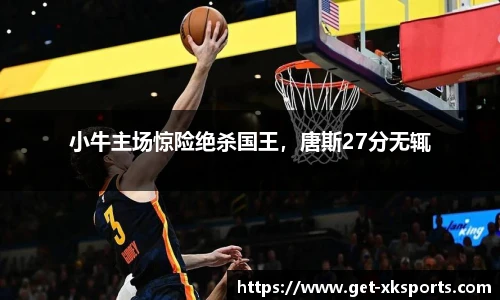 小牛主场惊险绝杀国王，唐斯27分无辄